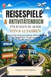 REISESPIELE & AKTIVITÄTENBUCH FÜR JUNGEN IM ALTER VON 8–12 JAHREN: Über 200 bildschirmfreie Aktivitäten für Roadtrips, Flugzeugreisen und Urlaube.
