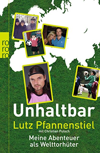 Unhaltbar: Meine Abenteuer als Welttorhüter Unhaltbar: Meine Abenteuer als Welttorhüter