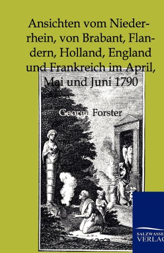 Ansichten Vom Niederrhein, Brabant, Flandern, Holland, England Und Frankreich (1790) – German Edition