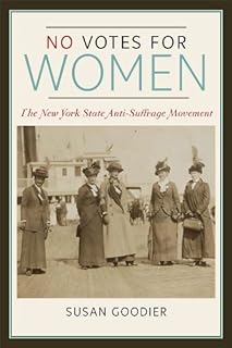 No Votes for Women: The New York State Anti-Suffrage Movement (Women, Gender, and Sexuality in American History)