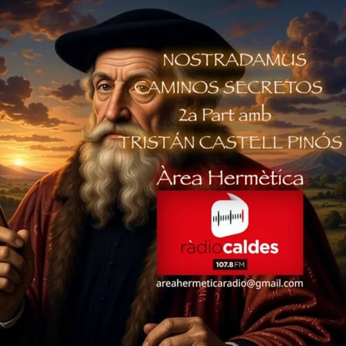 332-2a parte. Nostradamus. Caminos Secretos con Trist&aacute;n Castell de Pin&oacute;s. &Aacute;rea Herm&eacute;tica