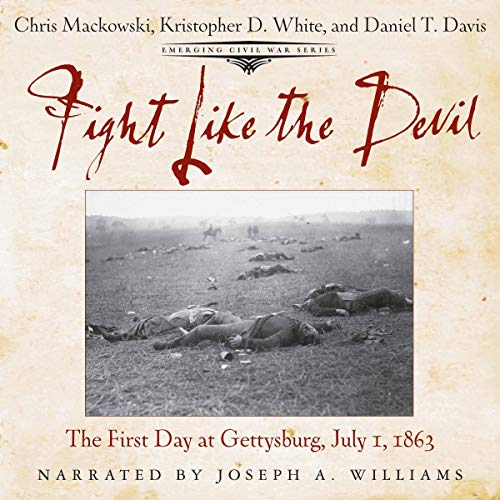 Fight Like the Devil: The First Day at Gettysburg, July 1, 1863 by Chris Mackowski, Daniel T. Davis, Kristopher D. White episode artwork