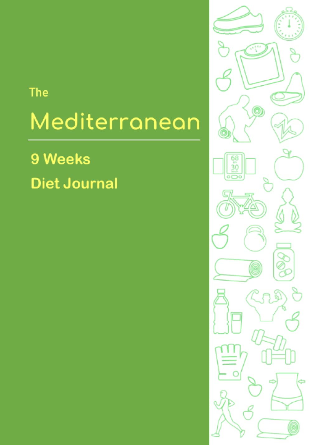 The Mediterranean Diet Journal: A Complete Mediterranean Diet & Exercise Journal Helping You Become Better Health and Soul in Nine Weeks.