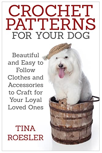 Crochet Patterns for Your Dog: Beautiful and Easy to Follow Clothes and Accessories to Craft for Your Loyal Loved Ones image 2