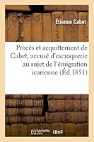 Proca]s Et Acquittement de Cabet, Accusa(c) D'Escroquerie Au Sujet de L'A(c)Migration Icarienne: Histoire D'Icarie 2013514980 Book Cover