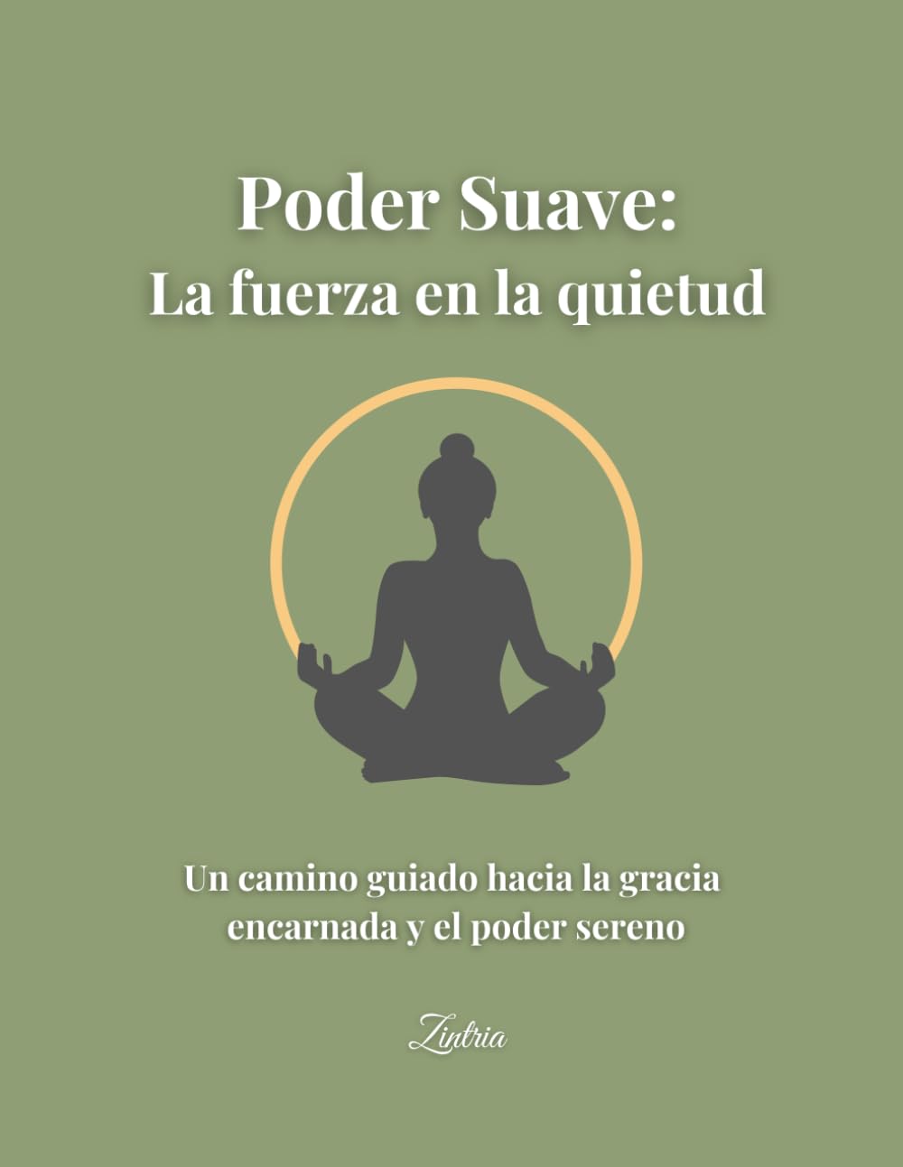Poder Suave: La fuerza en la quietud: Un camino guiado hacia la gracia encarnada y el poder sereno