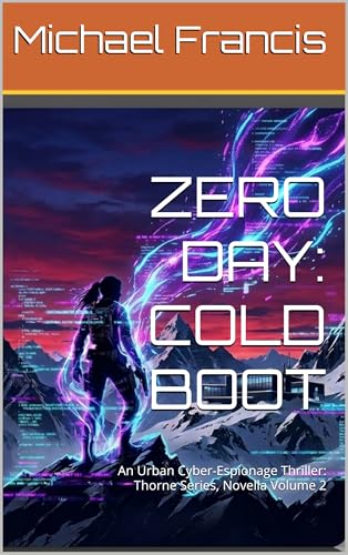 ZERO DAY: COLD BOOT: An Urban Cyber-Espionage Thriller: Thorne Series, Novella Volume 2 (The Thorne Series)