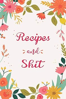Recipes and Shit: Blank Recipe Book for Baking Recipes ,Food Cookbook Design, Document all Your Special Recipes and Notes for Your Favorite Cooking, ... Chef Men, Women, Husband, Dad, Wife, Mom .