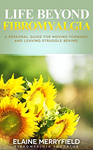 Life Beyond Fibromyalgia: A Personal Guide for Moving Forward and Leaving Struggle Behind
