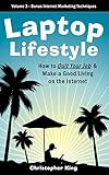 Laptop Lifestyle - How to Quit Your Job and Make a Good Living on the Internet (Volume 3 - Bonus Internet Marketing Techniques)