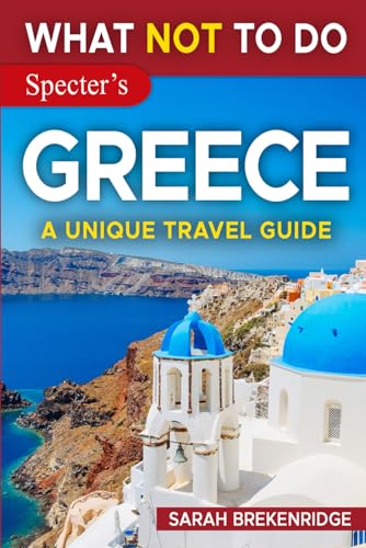 What NOT To Do - Greece (A Unique Travel Guide)...