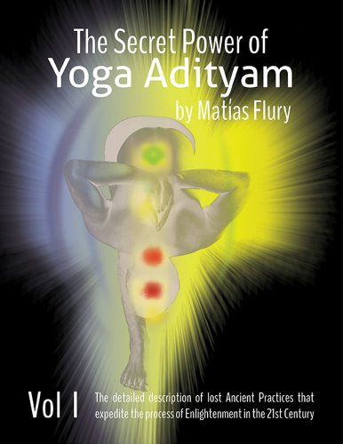 The Secret Power of Yoga Adityam volume 1: The detailed description of lost ancient practices that expedite the process of enlightenment in the 21st century The Secret Power of Yoga Adityam volume 1: The detailed description of lost ancient practices that expedite the process of enlightenment in the 21st century
