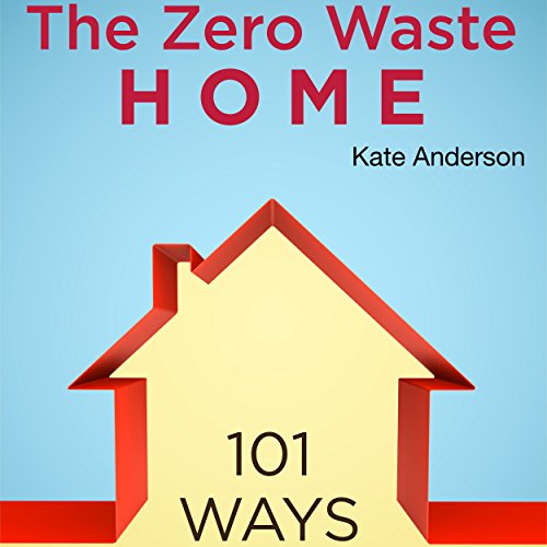 The Zero Waste Home 101 Ways to Reduce Waste & Save Money