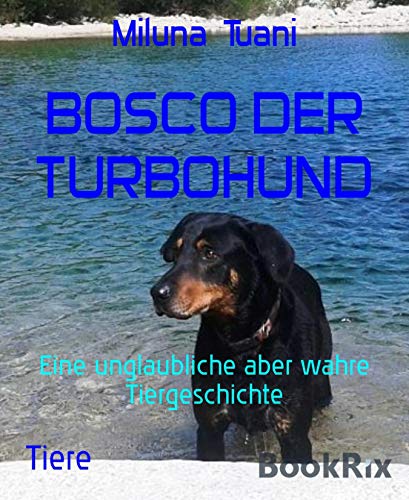  BOSCO DER TURBOHUND: Eine unglaubliche aber wahre Tiergeschichte (German Edition)