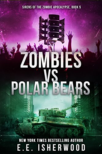 Zombies vs Polar Bears: Sirens of the Zombie Apocalypse, Book 5