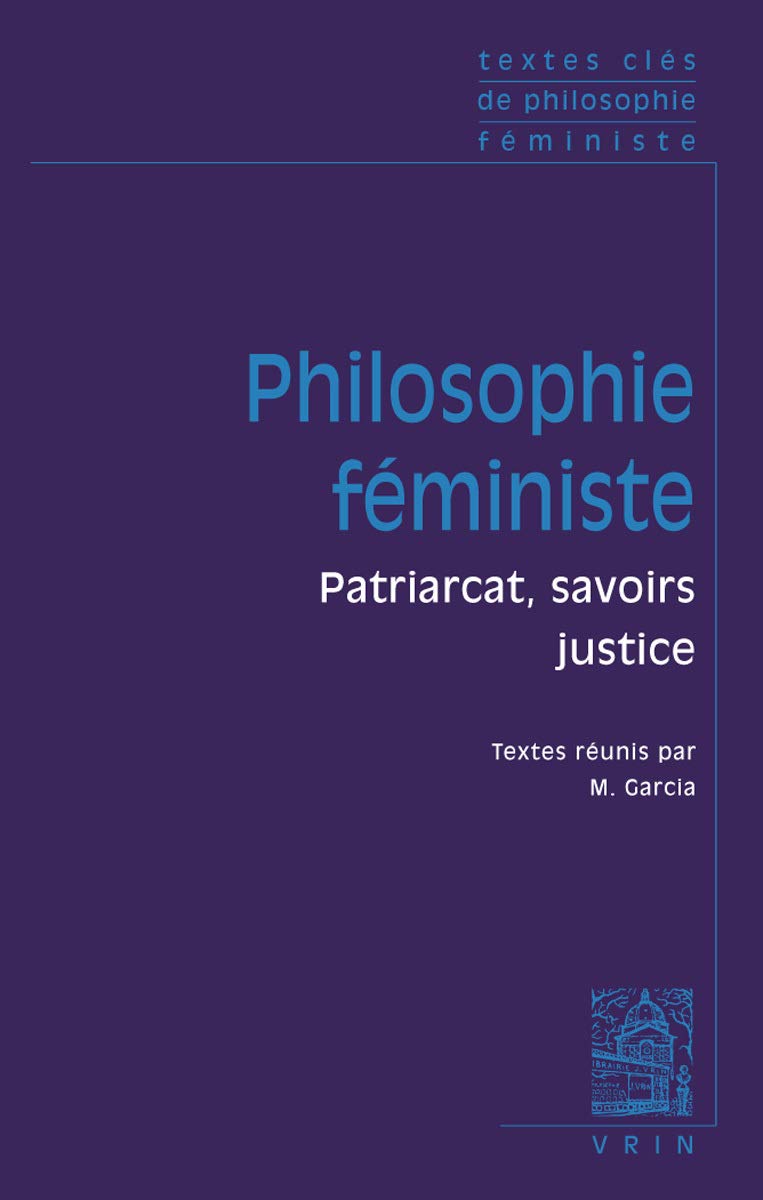 Textes Cles de Philosophie Feministe: Patriarcat, savoirs, justice