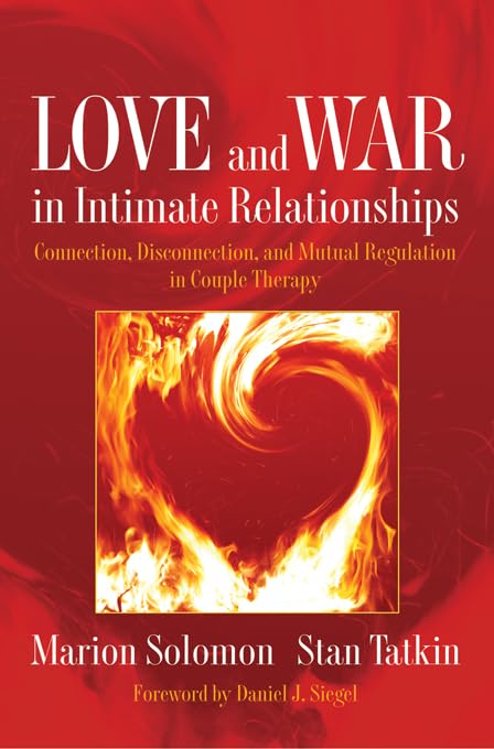 Love and War in Intimate Relationships: Connection, Disconnection, and Mutual Regulation in Couple Therapy (Norton Series on Interpersonal Neurobiology Book 0)