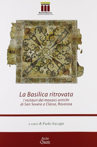 La basilica ritrovata. I restauri dei mosaici antichi di San Severo a Classe, Ravenn