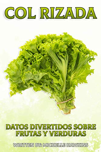 Col rizada: Un breve libro ilustrado de hechos para ayudar a los niños a entender las frutas y verduras. Libro ilustrado y educativo para niños de 4 a ... (Datos Divertidos Sobre Frutas y Verduras)