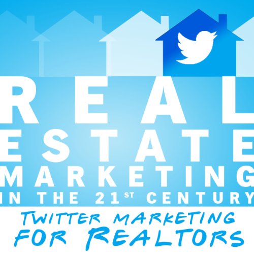 Real Estate Marketing in the 21st Century: Twitter Marketing for Realtors (Real Estate Marketing Ser Real Estate Marketing in the 21st Century: Twitter Marketing for Realtors (Real Estate Marketing Ser
