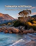 The Amazing Island State of Australia, Tasmania Photography Coffee Table Book for All: Beautiful Pictures for Relaxing & Meditation, for Travel & ... Books (Taylor Photography Coffee Table Book).
