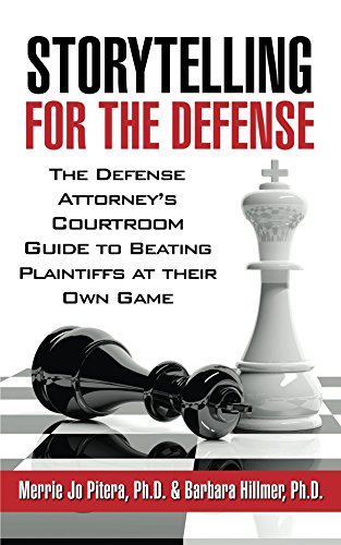 Storytelling for the Defense: The Defense Attorney's Courtroom Guide to Beating Plaintiffs at Their Own Game