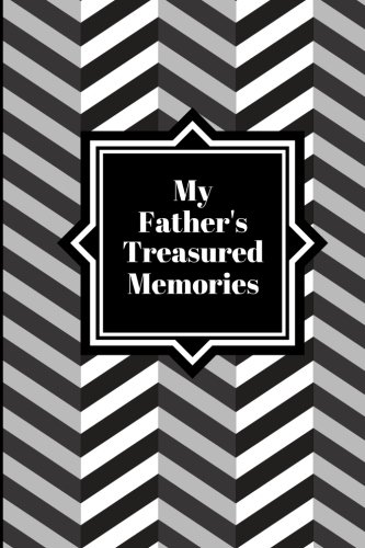 My Father's Treasured Memories: Black & White Pattern Dad's Memory Book, Memoirs Log, A Keepsake Diary Journal Notebook For Fathers To Fill In, ... 6"x9" Paperback Book: Volume 1 (Fatherhood)