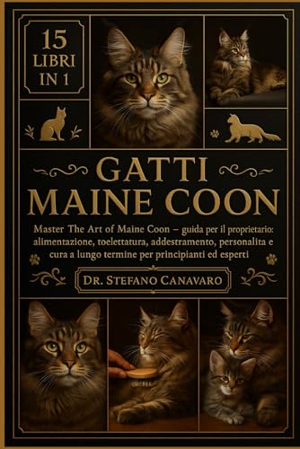 GATTI MAINE COON: Master The Art of Maine Coon Guida per il proprietario - Alimentazione, toelettatura, addestramento, personalità e cura a lungo termine per principianti ed esperti