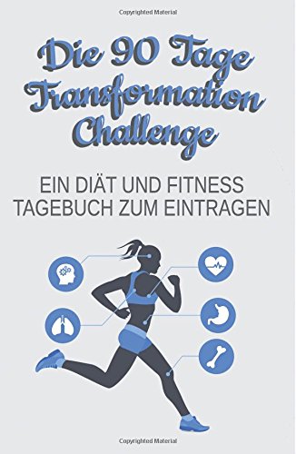 Die 90 Tage Transformation Challenge "Runner": Ein Diät und Fitness Tagebuch zum Eintragen (German Edition)