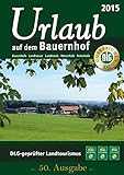 Urlaub auf dem Bauernhof 2015: Bauernhöfe - Landhäuser - Landhotels - Winzerhöfe - Reiterhöfe