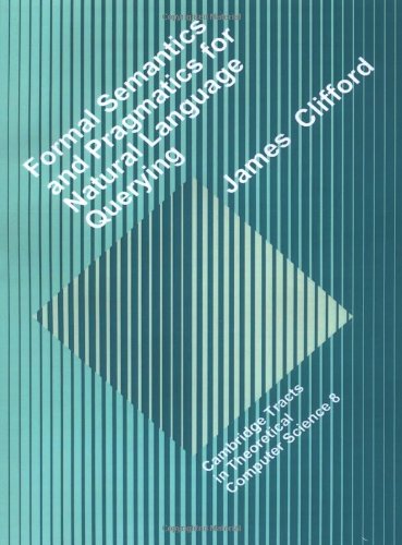 Formal Semantics and Pragmatics for Natural Language Querying (Cambridge Tracts in Theoretical Computer Science)