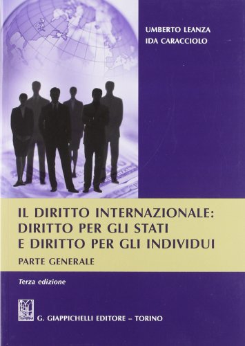 Il diritto internazionale. Diritto per gli stati e diritto per gli individui. Parte generale Il diritto internazionale. Diritto per gli stati e diritto per gli individui. Parte generale
