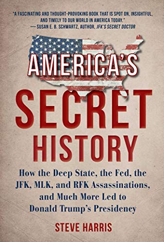 Amazon Com America S Secret History How The Deep State The Fed The Jfk Mlk And Rfk Assassinations And Much More Led To Donald Trump S Presidency Ebook Harris Steve Kindle Store