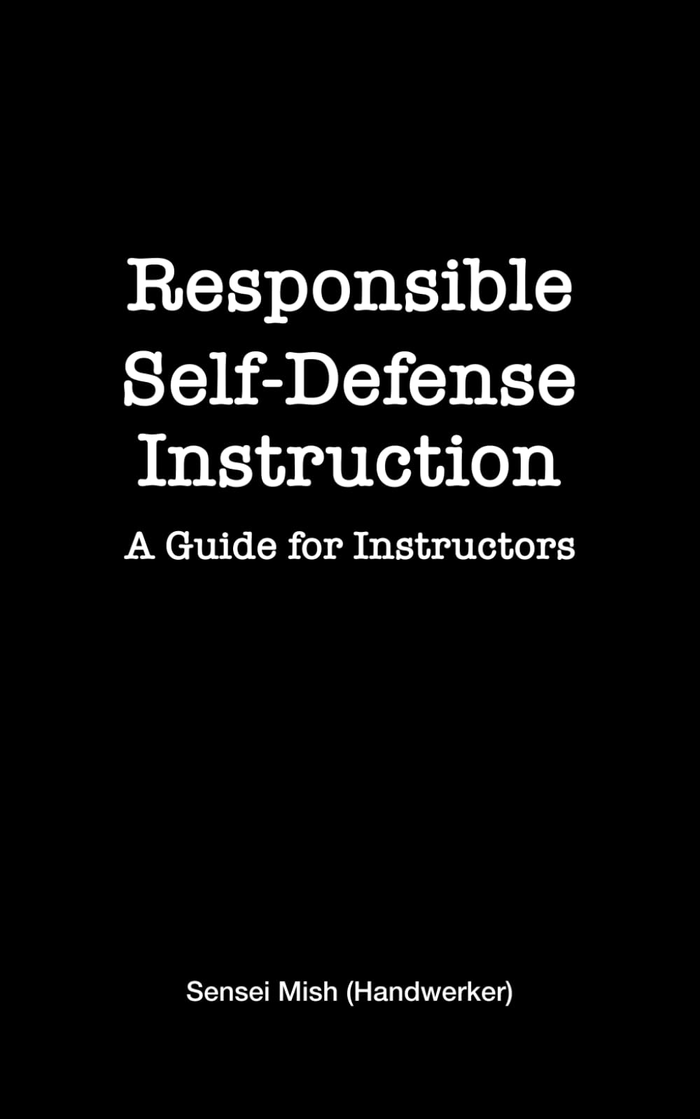 Responsible Self-Defense Instruction - A Guide For Instructors