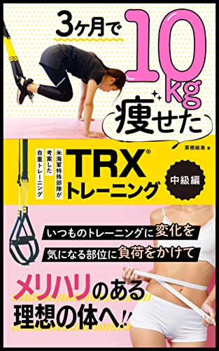 3ヶ月で10キロ痩せたTRXトレーニング中級編 : -いつものトレーンングに変化を 気になる部分に負荷をかけてメリハリのある理想の体へ-