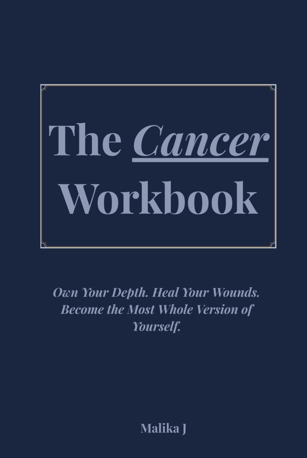 The Cancer Workbook: Own Your Depth. Heal Your Wounds. Become the Most Whole Version of Yourself