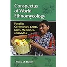 Conspectus of World Ethnomycology: Fungi in Ceremonies, Crafts, Diets, Medicines,and Myths