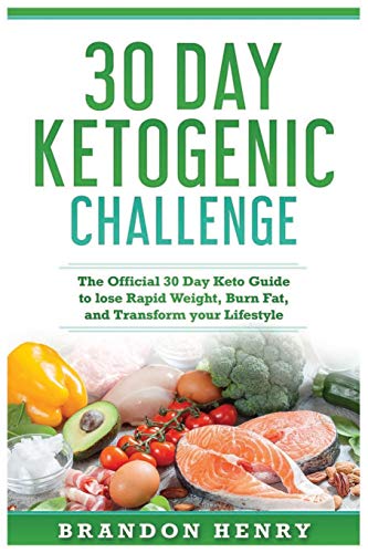 30 Day Keto Challenge: The Official 30 Day Keto Guide to lose Rapid Weight, Burn Fat, and Transform your Lifestyle