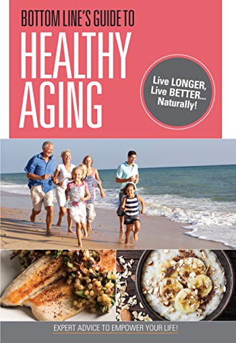 Bottom Line's Guide To Healthy Aging: Live Longer, Live Better…Naturally!