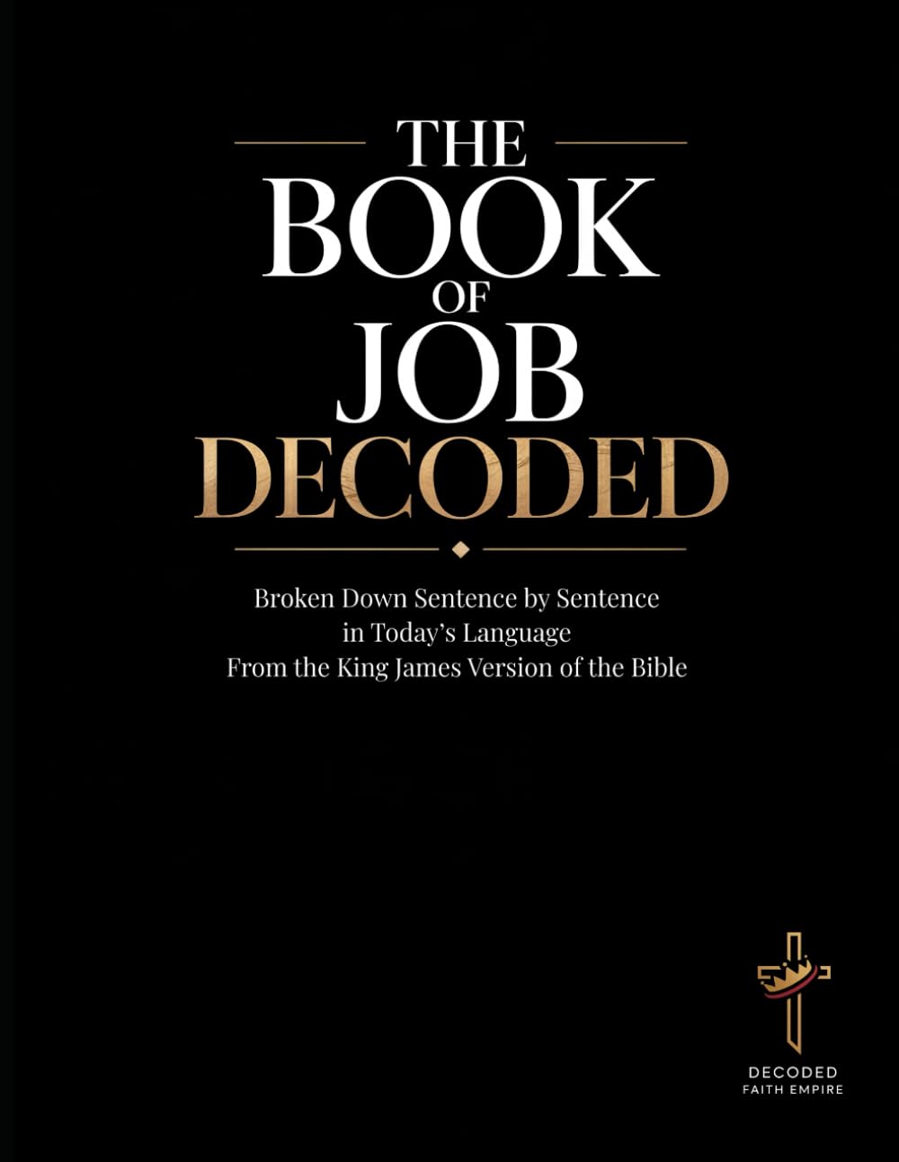 Job Decoded: A Sentence-by-Sentence Breakdown in Modern Language — A Modern Bible Study Guide for the King James Version (Breaking Down the Bible | A ... of the Bible Books into Modern English)
