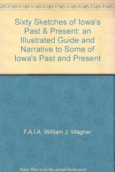 Hardcover Sixty Sketches of Iowa's Past & Present: an Illustrated Guide and Narrative to Some of Iowa's Past and Present Book