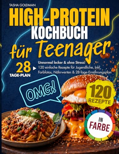 High-Protein Kochbuch fuer Teenager: Unnormal lecker & ohne Stress! 120 einfache Rezepte fuer Jugendliche. Inkl. Farbfotos, Naeh