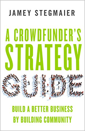 Cover of A Crowdfunderâ€™s Strategy Guide: Build a Better Business by Building Community