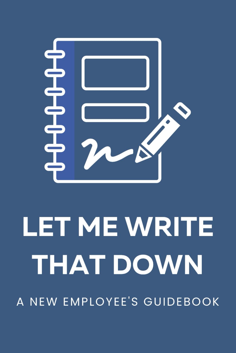 Let Me Write That Down: A New Employee's Guidebook: A Guided Journal for Employees New in Role