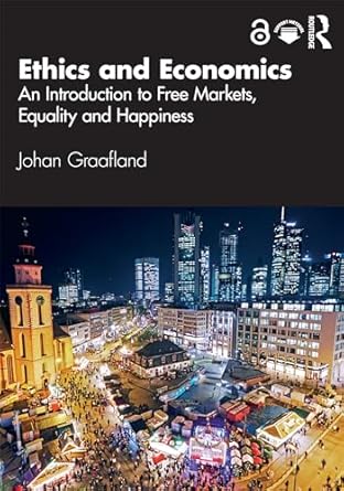 Ethics and Economics : An Introduction to Free Markets, Equality and Happiness