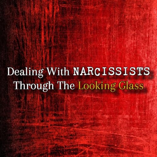 Episode 288: Dealing With Narcissists: Through The Looking Glass