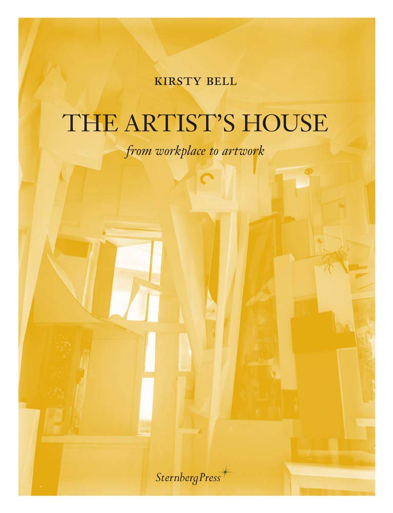 Kirsty Bell - The Artist's House: From Workplace To Artwork