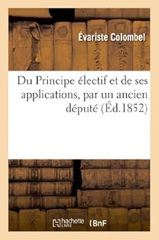 Paperback Du Principe Électif Et de Ses Applications, Par Un Ancien Député [French] Book