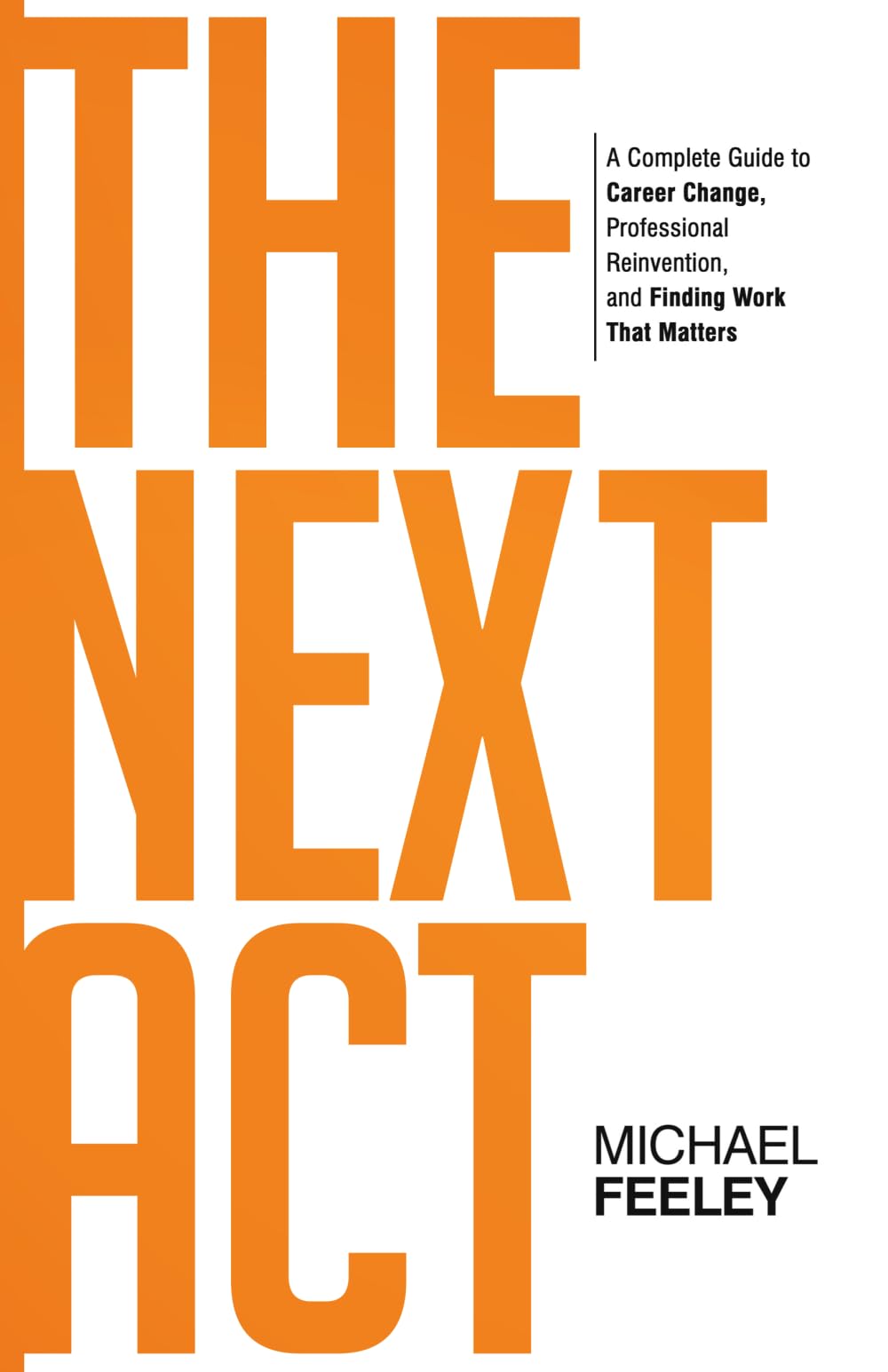 The Next Act: A Complete Guide to Career Change, Professional Reinvention, and Finding Work That Matters