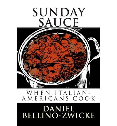 [ Sunday Sauce: When Italian-Americans Cook Bellino-Zwicke, Daniel ( Author ) ] { Paperback } 2013